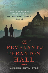 Vaughn Entwistle — The Revenant of Thraxton Hall: The Paranormal Casebooks of Sir Arthur Conan Doyle