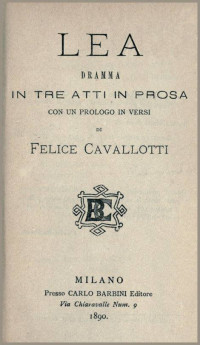 Felice Cavallotti — Lea: dramma in tre atti in prosa con un prologo in versi