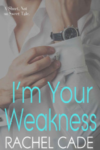 Rachel Cade [Cade, Rachel] — I'm Your Weakness