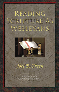 Green, Joel B.; — Reading Scripture As Wesleyans