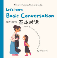 Kristin Yu — Let's Learn Basic Conversation: A Bilingual Children's Book: Written in Chinese, Pinyin and English That Focuses on Basic Conversation