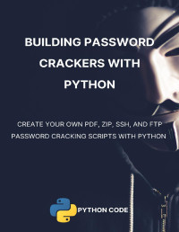 Abdeladim Fadheli — Building Password Crackers with Python: Create your own PDF, ZIP, SSH, and FTP password cracking scripts with Python (Ethical Hacking with Python)