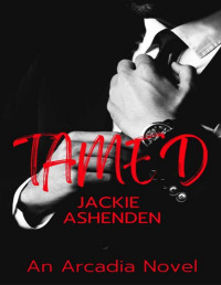 Jackie Ashenden — Tamed: An Arcadia Novel