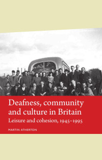 Martin Atherton — Deafness, community and culture in Britain: Leisure and cohesion, 1945–95