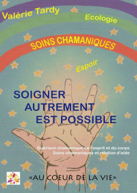 Valérie Tardy — Soigner Autrement est Possible: Guérison chamanique de l’esprit et du corps : soins chamaniques et relation d’aide (French Edition)