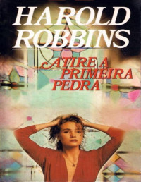 Harold Robbins — Atire a Primeira Pedra