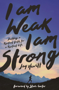 Jay Hewitt — I Am Weak, I Am Strong: Building a Resilient Faith for a Resilient Life