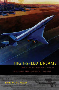 Erik M. Conway — High-Speed Dreams: NASA and the Technopolitics of Supersonic Transportation, 1945–1999