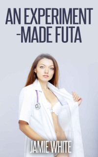 Jamie White — An Experiment-Made Futa (Futanari Erotica)