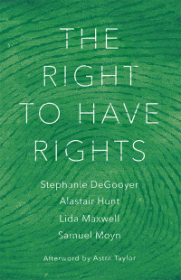 Stephanie DeGooyer & Alastair Hunt & Lida Maxwell & Samuel Moyn — The Right to Have Rights