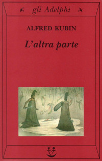 Alfred Kubin — L'Altra Parte. Un Romanzo Fantastico