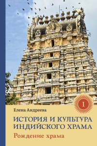 Елена Михайловна Андреева — История и культура индийского храма. Книга I. Рождение храма