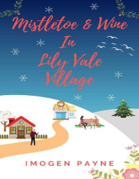 Imogen Payne — Mistletoe and Wine In Lily Vale Village: A merry, heart-warming and festive Christmas tale about family, love and starting again