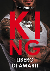 T.M. Frazier — King. Libero di amarti