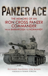 Richard Freiherr von Rosen — Panzer Ace: The Memoirs of an Iron Cross Panzer Commander From Barbarossa to Normandy