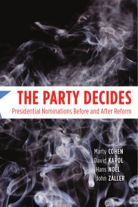 Marty Cohen & David Karol & Hans Noel & and John Zaller — The Party Decides: Presidential Nominations Before and After Reform