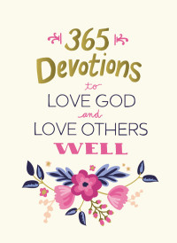 Zondervan; — 365 Devotions to Love God and Love Others Well