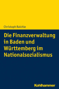 Christoph Raichle — Die Finanzverwaltung in Baden und Württemberg im Nationalsozialismus