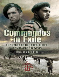 Nick van Der Bijl — Commandos in Exile: The Story of 10 (Inter-Allied) Commando, 1942–1945