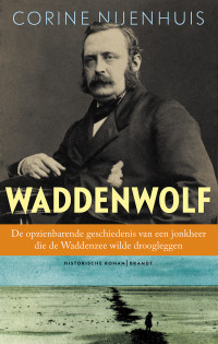 Corine Nijenhuis — Waddenwolf. De opzienbarende geschiedenis van een jonkheer die de Waddenzee wilde droogleggen. Historische roman