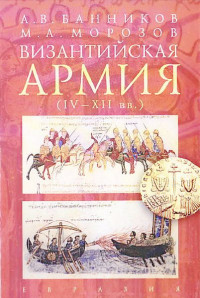 Андрей Валерьевич Банников & Максим Анатольевич Морозов — Византийская армия (IV — XII вв.)