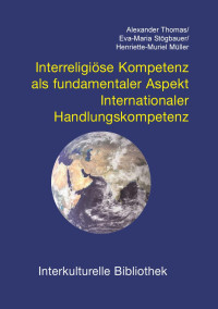 Alexander Thomas / Eva-Maria Stögbauer / Henriette-Muriel Müller — Interreligiöse Kompetenz als fundamentaler Aspekt Internationaler Handlungskompetenz