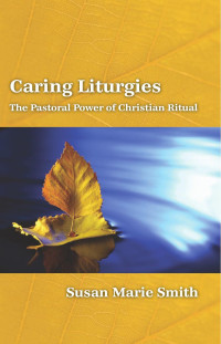 Smith, Susan Marie.; — Caring Liturgies