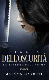 Maryon Garreth — Figlia dell'Oscurità: Le Tenebre dell'Anima (Italian Edition)