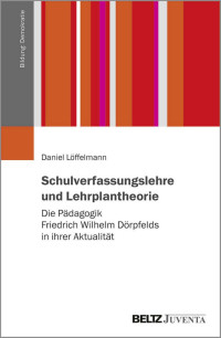 Daniel Löffelmann — Schulverfassungslehre und Lehrplantheorie. Die Pädagogik Friedrich Wilhelm Dörpfelds in ihrer Aktualität
