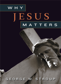 Stroup, George W.; — Why Jesus Matters