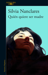 Silvia Nanclares — Quién quiere ser madre