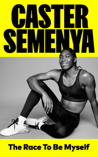 Caster Semenya — The Race To Be Myself