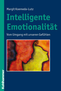 Margit Koemeda-Lutz — Intelligente Emotionalität: Vom Umgang mit unseren Gefühlen