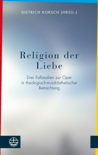 Dietrich Korsch — Religion der Liebe