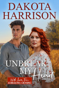 Dakota Harrison — Unbreak My Heart (With Love, From Kurrajong Crossing Book 10)
