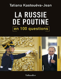 Tatiana Kastouéva-Jean — La Russie de Poutine en 100 questions