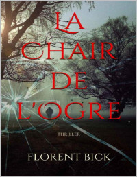 Florent Bick [Bick, Florent] — La chair de l'ogre: Thriller (French Edition)