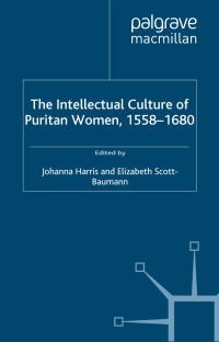 Johanna Harris & Elizabeth Scott-Baumann — The Intellectual Culture of Puritan Women, 1558–1680
