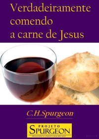 Charles H. Spurgeon — Verdadeiramente Comendo a Carne de Cristo