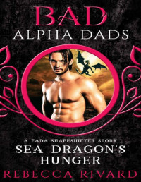 Rebecca Rivard — Sea Dragon's Hunger: BAD Alpha Dads (The Fada Shapeshifter Series)