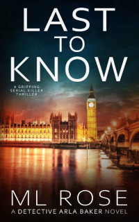 ML Rose — Last To Know: A London crime thriller with addictive twists (Detective Arla Baker Series Book 12)