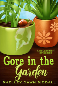 Shelley Dawn Siddall — Gore in the Garden (Collection of Cozies)