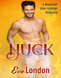 Eve London — Huck: Huck: A Mountain View Fireman Romance
