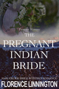 Florence Linnington — The Pregnant Indian Bride (Frontier Women 03)