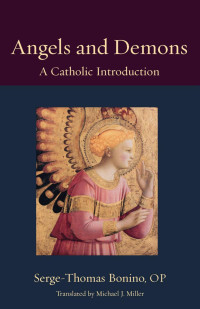 Serge-Thomas Bonino & Michael J. Miller (Translator) — Angels and Demons: A Catholic Introduction