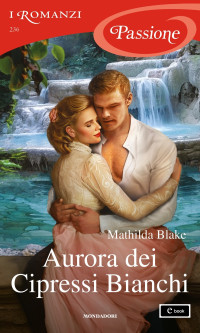 Mathilda Blake — Aurora dei Cipressi Bianchi (I Romanzi Passione)