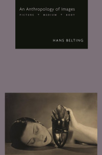 Hans Belting; — An Anthropology of Images