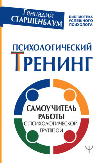 Геннадий Владимирович Старшенбаум — Психологический тренинг. Самоучитель работы с психологической группой