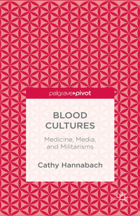 Cathy Hannabach — Blood Cultures: Medicine, Media, and Militarisms