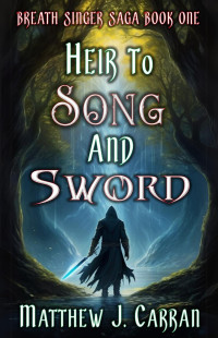 Matthew J. Carran — Heir to Song and Sword: Breath Singer Saga Book One